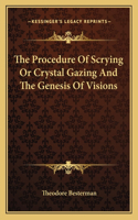 The Procedure Of Scrying Or Crystal Gazing And The Genesis Of Visions: (English)