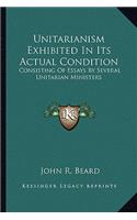 Unitarianism Exhibited in Its Actual Condition