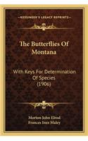 Butterflies of Montana the Butterflies of Montana: With Keys for Determination of Species (1906) with Keys for Determination of Species (1906)