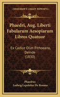 Phaedri, Aug. Liberti Fabularum Aesopiarum Libros Quatuor: Ex Codice Olim Pithoeano, Deinde (1830)