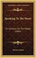 Speaking to the Heart: Or Sermons for the People (1864)