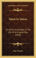 Talent In Tatters: Or Some Vicissitudes In The Life Of An English Boy (1878)