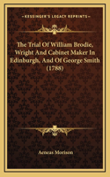 The Trial of William Brodie, Wright and Cabinet Maker in Edinburgh, and of George Smith (1788)