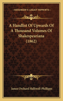 Handlist Of Upwards Of A Thousand Volumes Of Shakespeariana (1862)