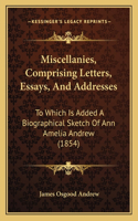 Miscellanies, Comprising Letters, Essays, And Addresses