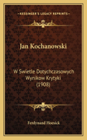 Jan Kochanowski: W Swietle Dotychczasowych Wynikow Krytyki (1908)(Polish)