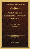 Archiv Fur Die Geschichte Deutscher Sprache V1: Und Dichtung (1874)