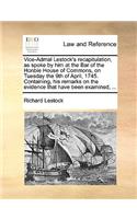 Vice-Admal Lestock's recapitulation, as spoke by him at the Bar of the Honble House of Commons, on Tuesday the 9th of April, 1745. Containing, his remarks on the evidence that have been examined, ...