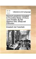 Granny's Prediction Revealed to the Widow Brady, of Drury-Lane Theatre. by Her Relashion Mrs. Sharp-Set O'Blunder.