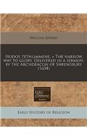 Hodos Tethlimmene. = the Narrow Way to Glory. Delivered in a Sermon, by the Archdeacon of Shrewsbury (1634)