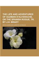 The Life and Adventures of Guzman D'Alfarache, or the Spanish Rogue, Tr. by J.H. Brady: (English)