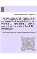 Philosophy of History, in a Course of Lectures Delivered at Vienna ... Translated ..., with a Memoir of the Author, by J. B. Robertson. Vol. II