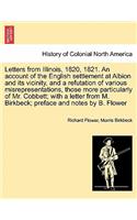 Letters from Illinois, 1820, 1821. an Account of the English Settlement at Albion and Its Vicinity, and a Refutation of Various Misrepresentations, Those More Particularly of Mr. Cobbett; With a Letter from M. Birkbeck; Preface and Notes by B. Flow