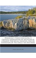 Democracy Versus Socialism, A Critical Examination Of Socialism As A Remedy For Social Injustice, And An Exposition Of The Single Tax Doctrine