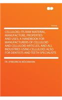 Celluloid, Its Raw Material, Manufacture, Properties and Uses; A Handbook for Manufacturers of Celluloid and Celluloid Articles, and All Industries Using Celluloid; Also for Dentists and Teeth Specialists