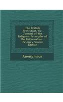 The British Protestant, Or, Journal of the Religious Principles of the Reformation - Primary Source Edition