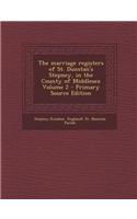 The Marriage Registers of St. Dunstan's Stepney, in the County of Middlesex Volume 2 - Primary Source Edition