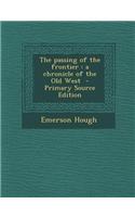 The Passing of the Frontier: A Chronicle of the Old West - Primary Source Edition