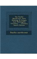 The Pacific Northwest, Facts Relating to Oregon and Washington Territory...