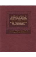 Small French Buildings; The Architecture of Town and Country, Comprising Cottages, Farmhouses, Minor Chateaux or Manors with Their Farm Groups, Small