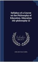 Syllabus of a Course on the Philosophy of Education. Education 102-philosophy 12: (English)