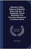 Memoirs of Mrs. Rebecca Wakefield, Wife of the Rev. T. Wakefield, United Methodist Free Churches Missionary in Eastern Africa