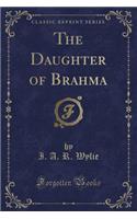 The Daughter of Brahma (Classic Reprint)