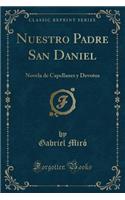 Nuestro Padre San Daniel: Novela de Capellanes Y Devotos (Classic Reprint)
