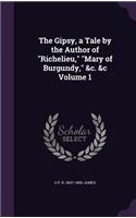 Gipsy, a Tale by the Author of Richelieu, Mary of Burgundy, &c. &c Volume 1