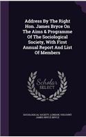 Address By The Right Hon. James Bryce On The Aims & Programme Of The Sociological Society, With First Annual Report And List Of Members