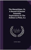 Manatitlans, Or, A Record Of Recent Scientific Explorations In The Andean La Plata, S.a