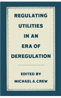 Regulating Utilities in an Era of Deregulation