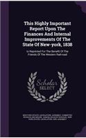 This Highly Important Report Upon the Finances and Internal Improvements of the State of New-York, 1838