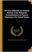 He Pasa Ekklesia; an Original History of the Religious Denominations at Present Existing in the United States ..