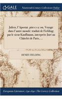 Julien, L'Apostat. Pties 1-2: Ou, Voyage Dans L'Autre Monde: Traduit de Fielding; Par Le Sieur Kauffmann, Interprete Jure Au Chatelet de Paris, ...