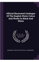 Official Illustrated Catalogue Of The English Water Colors And Works In Black And White