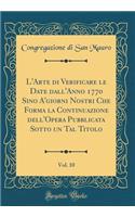 L'Arte Di Verificare Le Date Dall'anno 1770 Sino A'Giorni Nostri Che Forma La Continuazione Dell'opera Pubblicata Sotto Un Tal Titolo, Vol. 10 (Classic Reprint)