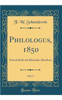 Philologus, 1850, Vol. 5: Zeitschrift FÃ¼r Das Klassische Alterthum (Classic Reprint): Zeitschrift FÃ¼r Das Klassische Alterthum (Classic Reprint)