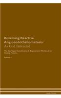 Reversing Reactive Angioendotheliomatosis: As God Intended the Raw Vegan Plant-Based Detoxification & Regeneration Workbook for Healing Patients. Volume 1