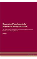 Reversing Papulopustular Rosacea: Kidney Filtration The Raw Vegan Plant-Based Detoxification & Regeneration Workbook for Healing Patients.Volume 5