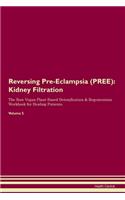 Reversing Pre-Eclampsia (PREE): Kidney Filtration The Raw Vegan Plant-Based Detoxification & Regeneration Workbook for Healing Patients.Volume 5