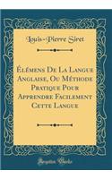 Élémens de la Langue Anglaise, Ou Méthode Pratique Pour Apprendre Facilement Cette Langue (Classic Reprint)