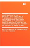 Contributions to the Bacteriology of the Oyster. the Results of Experiments and Observations Made While Conducting an Investigation Directed and Authorized by the Commissioners of Shell Fisheries of the State of Rhode Island