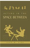 Acting in the Space Between