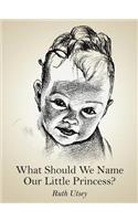 What Should We Name Our Little Princess?: (English)