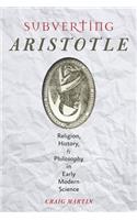 Subverting Aristotle: Religion, History, and Philosophy in Early Modern Science