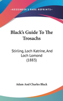 Black's Guide To The Trosachs: Stirling, Loch Katrine, And Loch Lomond (1883)