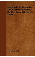 The Works Of Gianutio, And Gustavus Selenus, On The Game Of Chess - Vol II.