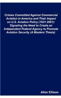 Crimes Committed Against Commercial Aviation in America and Their Impact on U.S. Aviation Policy (1931-2001)