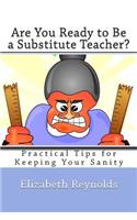 Are You Ready to Be a Substitute Teacher?: Practical Tips for Keeping Your Sanity